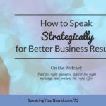 How to Speak Strategically for Better Business Results: Podcast Ep. #72