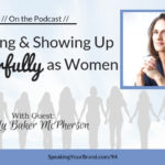 Speaking and Showing Up Powerfully as Women with Molly Baker McPherson: Podcast Ep. 094