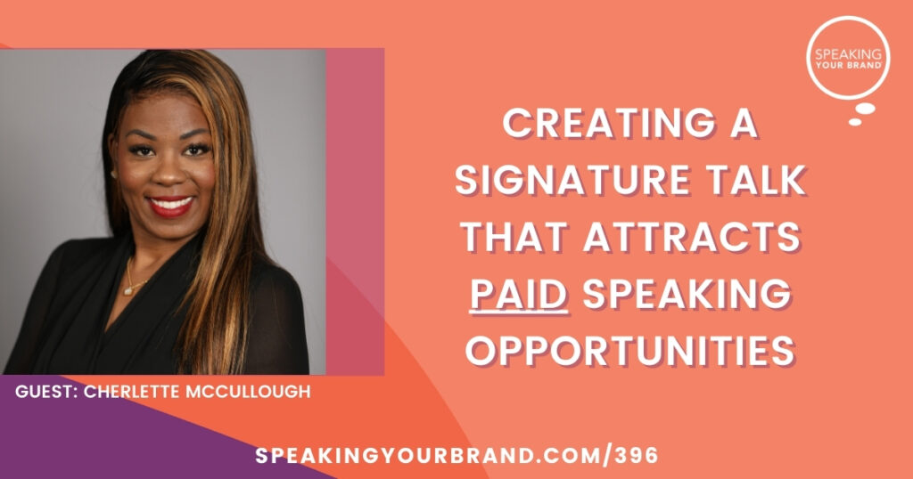 Creating a Signature Talk that Attracts Paid Speaking Opportunities with Cherlette McCullough: Podcast Ep. 396