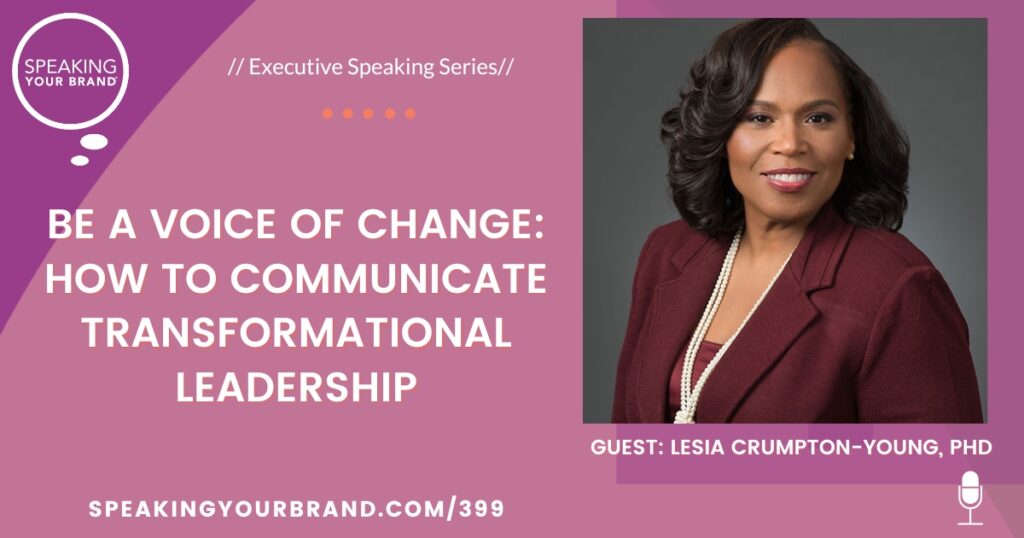 Be a Voice of Change: How to Communicate Transformational Leadership with Dr. Lesia Crumpton-Young: Podcast Ep. 399