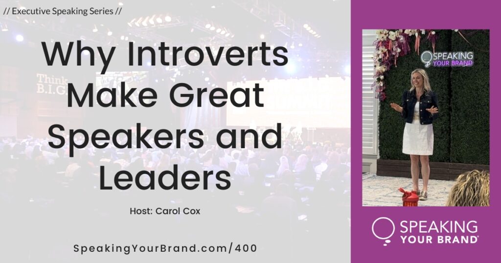 Why Introverts Make Great Speakers and Leaders [Executive Speaking Series] Host Carol Cox: Podcast Ep. 400