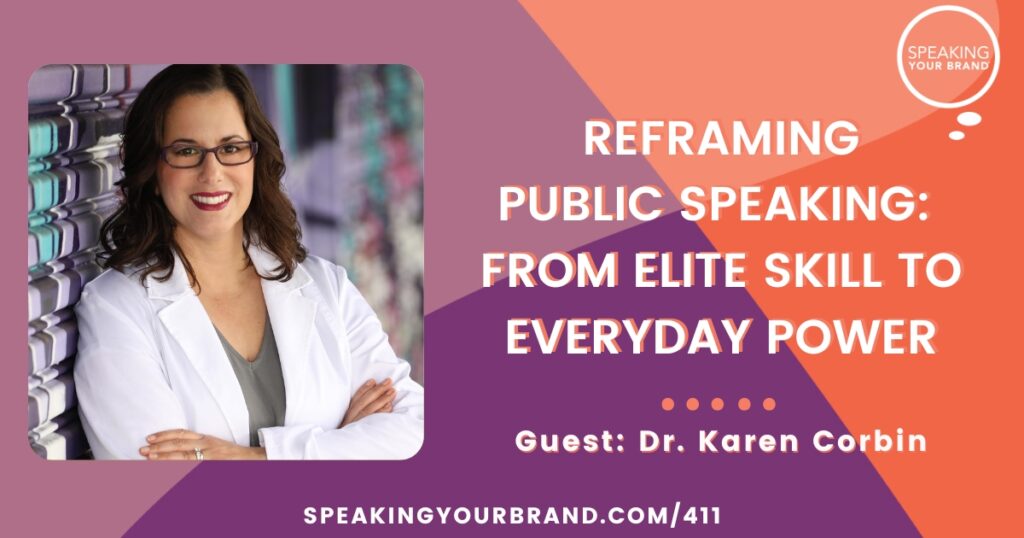 Reframing Public Speaking: From Elite Skill to Everyday Power with Dr. Karen Corbin: Podcast Ep. 411