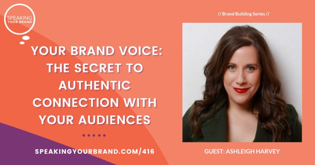 Your Brand Voice: The Secret to Authentic Connection with Your Audiences with Ashleigh Harvey: Podcast Ep. 416