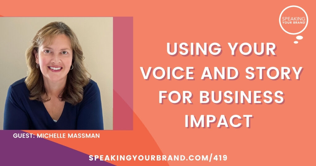 Using Your Voice and Story for Business Impact with Michelle Massman: Podcast Ep. 419