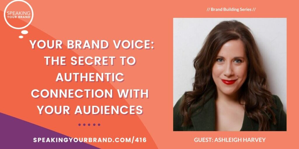 Your Brand Voice: The Secret to Authentic Connection with Your Audiences with Ashleigh Harvey: Podcast Ep. 416