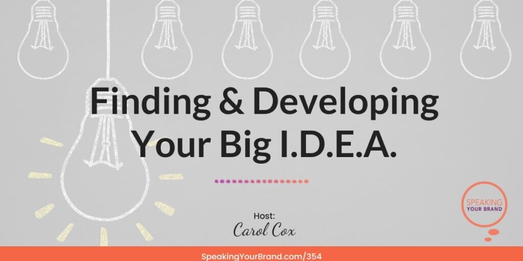 Speaking Your Brand -Finding and Developing Your Big I.D.E.A. with Carol Cox: Podcast Ep. 354